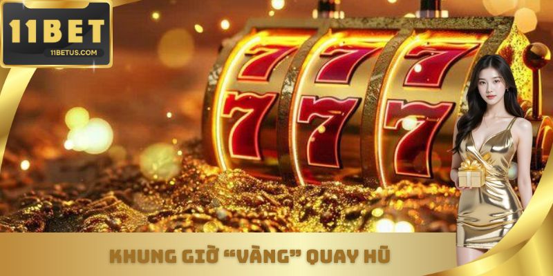 Cách chơi nổ hũ hiệu quả - 2 khung giờ vàng chơi slots