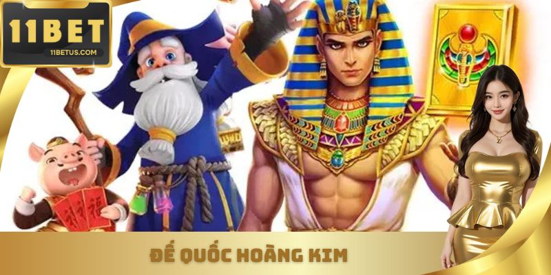 Đế Quốc Hoàng Kim - Siêu Phẩm Cá Cược Giải Trí Tại 11bet