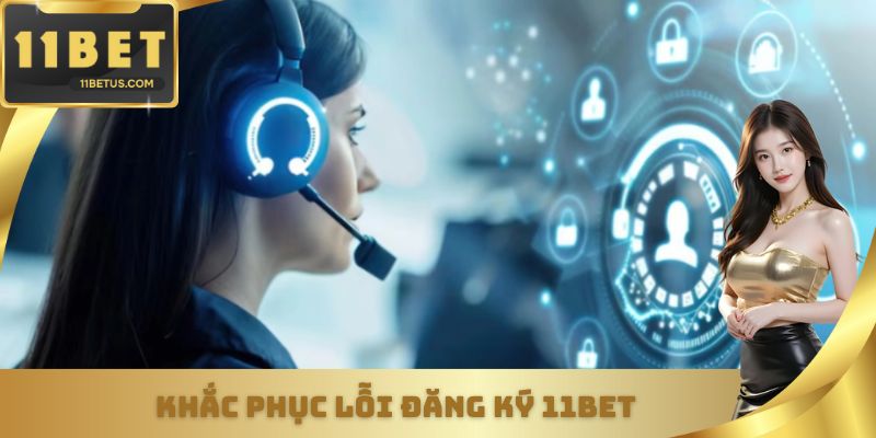 Khắc phục lỗi đăng ký 11BET
