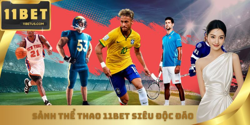 Sảnh thể thao 11bet siêu độc đáo
