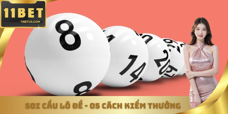 Soi Cầu Lô Đề - Chia Sẻ 05 Cách Hữu Ích Giúp Bạn Kiếm Thưởng